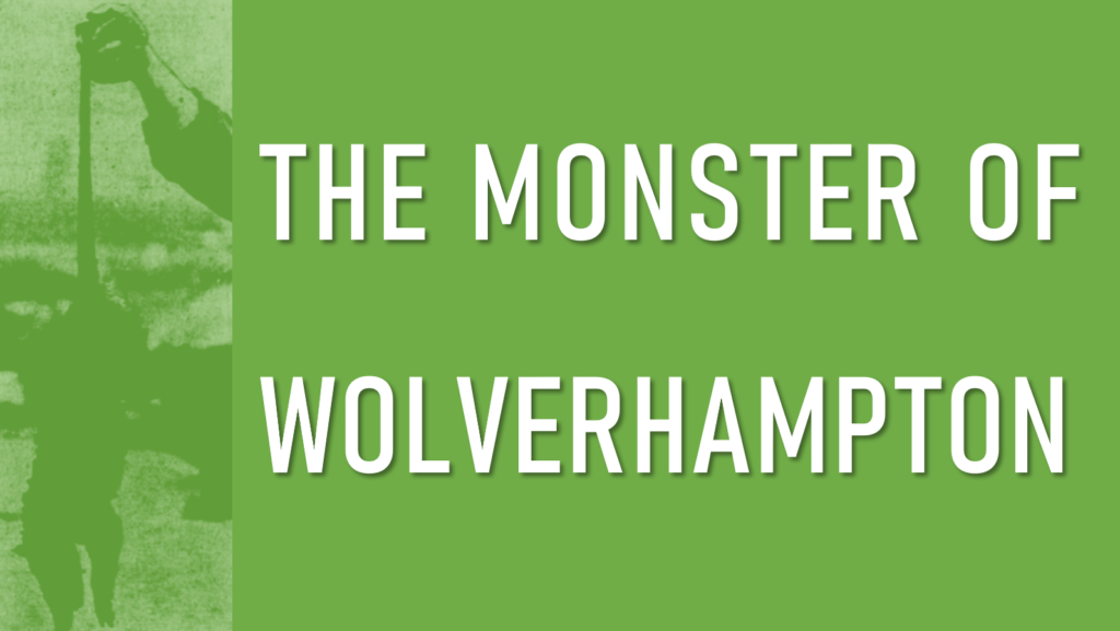 The Monster of Wolverhampton